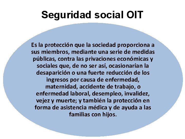 Seguridad social OIT Es la protección que la sociedad proporciona a sus miembros, mediante