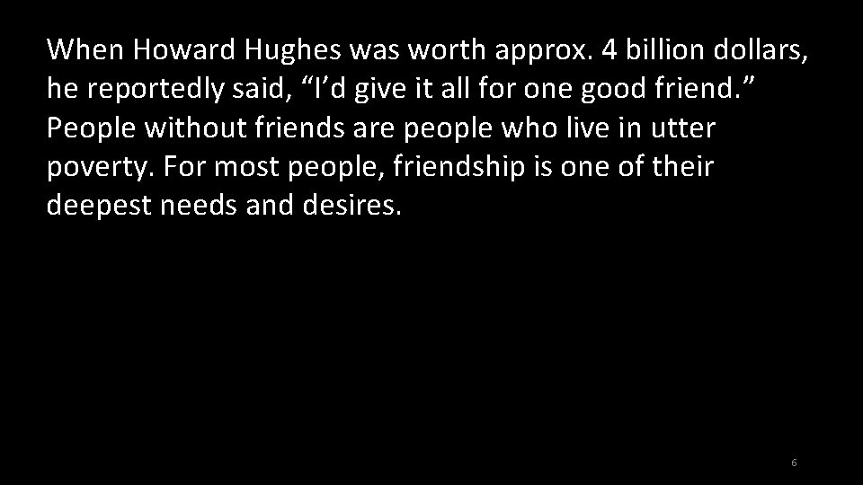 When Howard Hughes was worth approx. 4 billion dollars, he reportedly said, “I’d give