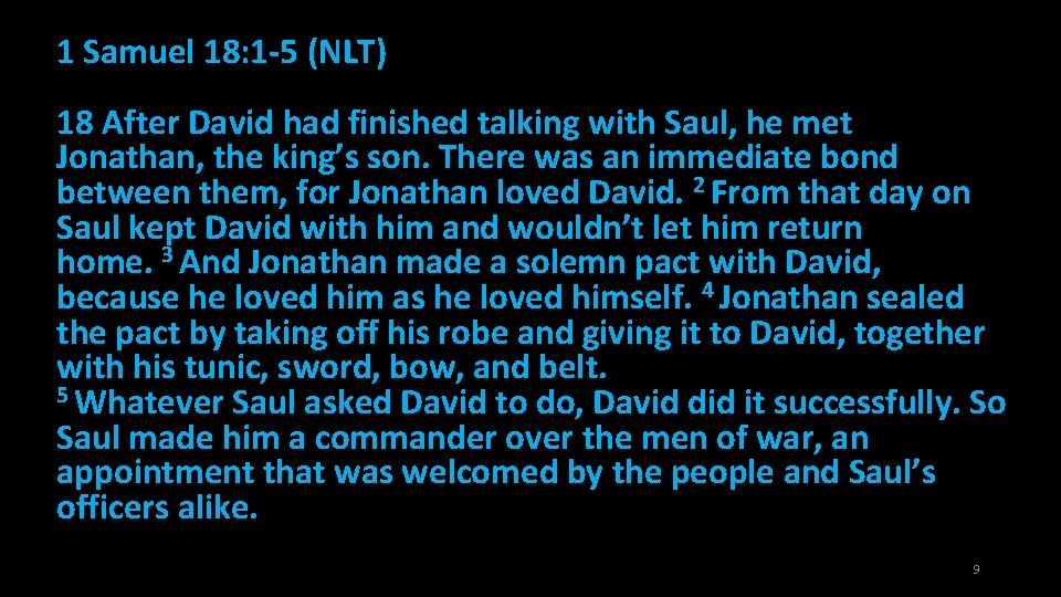 1 Samuel 18: 1 -5 (NLT) 18 After David had finished talking with Saul,