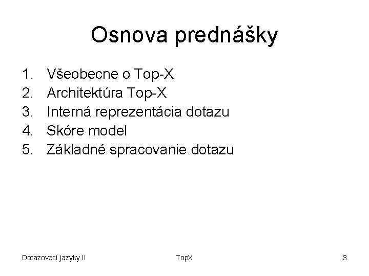 Osnova prednášky 1. 2. 3. 4. 5. Všeobecne o Top-X Architektúra Top-X Interná reprezentácia