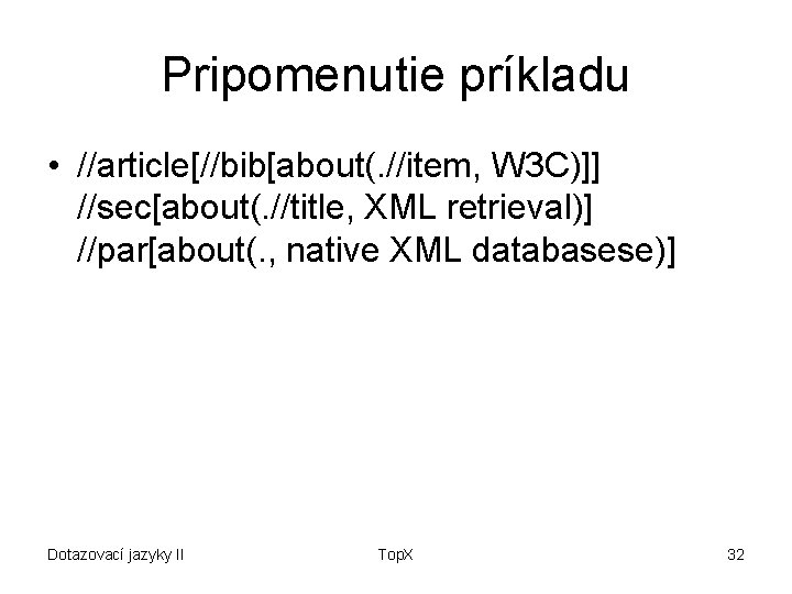 Pripomenutie príkladu • //article[//bib[about(. //item, W 3 C)]] //sec[about(. //title, XML retrieval)] //par[about(. ,