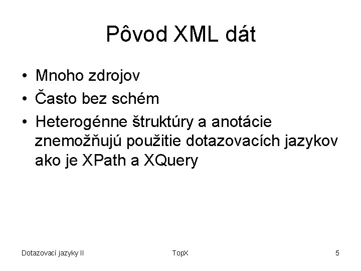 Pôvod XML dát • Mnoho zdrojov • Často bez schém • Heterogénne štruktúry a