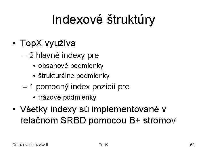 Indexové štruktúry • Top. X využíva – 2 hlavné indexy pre • obsahové podmienky