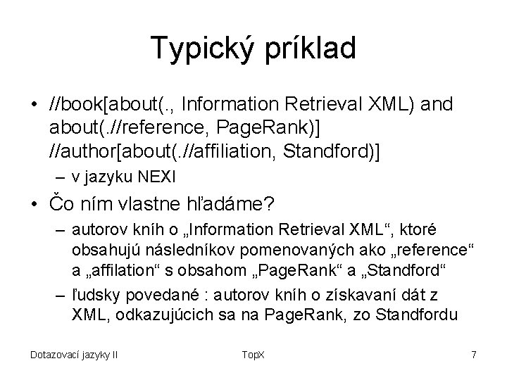 Typický príklad • //book[about(. , Information Retrieval XML) and about(. //reference, Page. Rank)] //author[about(.