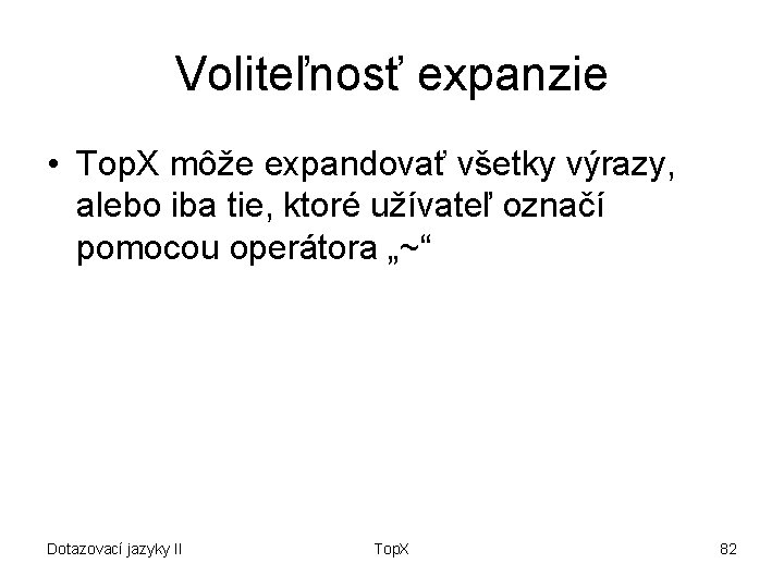 Voliteľnosť expanzie • Top. X môže expandovať všetky výrazy, alebo iba tie, ktoré užívateľ