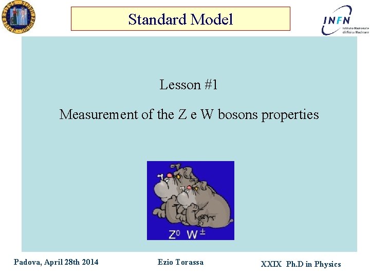 Standard Model Lesson #1 Measurement of the Z e W bosons properties Padova, April