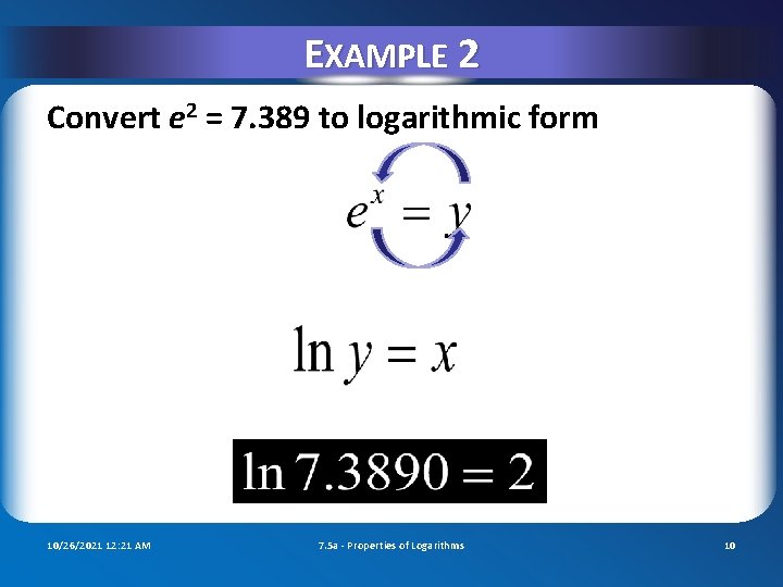 EXAMPLE 2 Convert e 2 = 7. 389 to logarithmic form 10/26/2021 12: 21