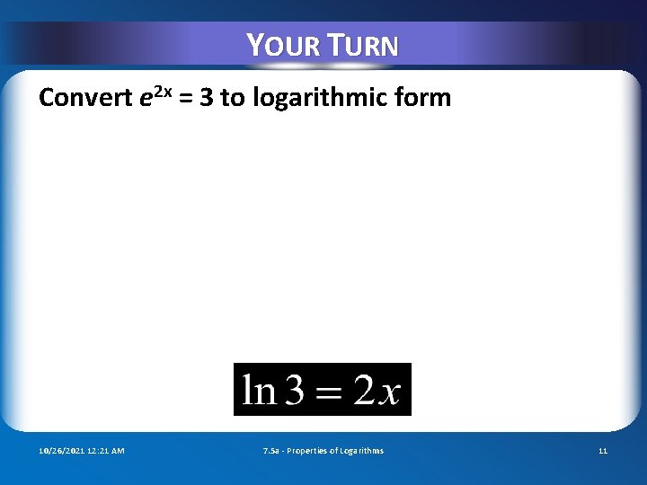 YOUR TURN Convert e 2 x = 3 to logarithmic form 10/26/2021 12: 21