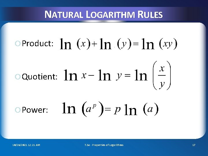 NATURAL LOGARITHM RULES Product: Quotient: Power: 10/26/2021 12: 21 AM 7. 5 a -