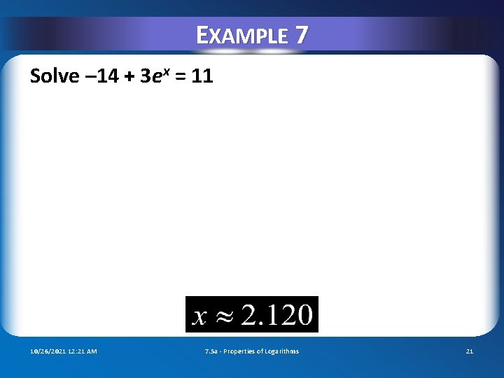 EXAMPLE 7 Solve – 14 + 3 ex = 11 10/26/2021 12: 21 AM