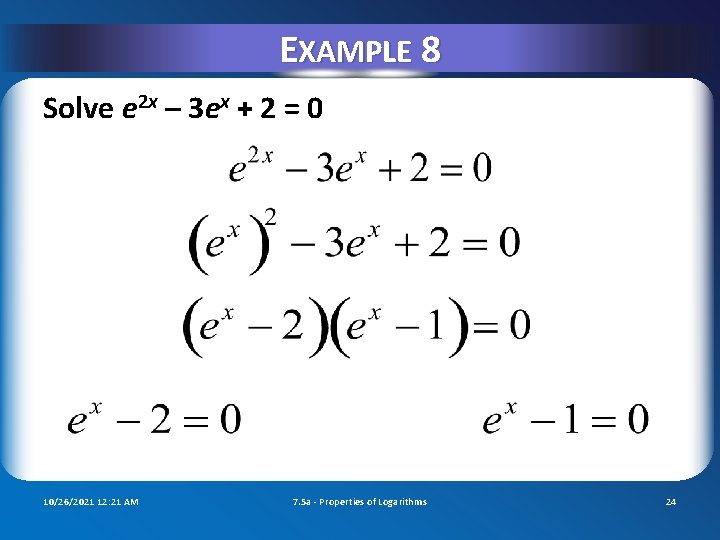 EXAMPLE 8 Solve e 2 x – 3 ex + 2 = 0 10/26/2021