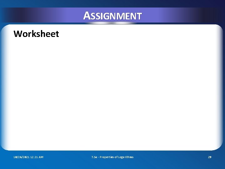 ASSIGNMENT Worksheet 10/26/2021 12: 21 AM 7. 5 a - Properties of Logarithms 29