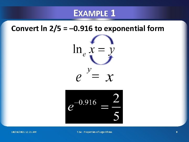 EXAMPLE 1 Convert ln 2/5 = – 0. 916 to exponential form 10/26/2021 12: