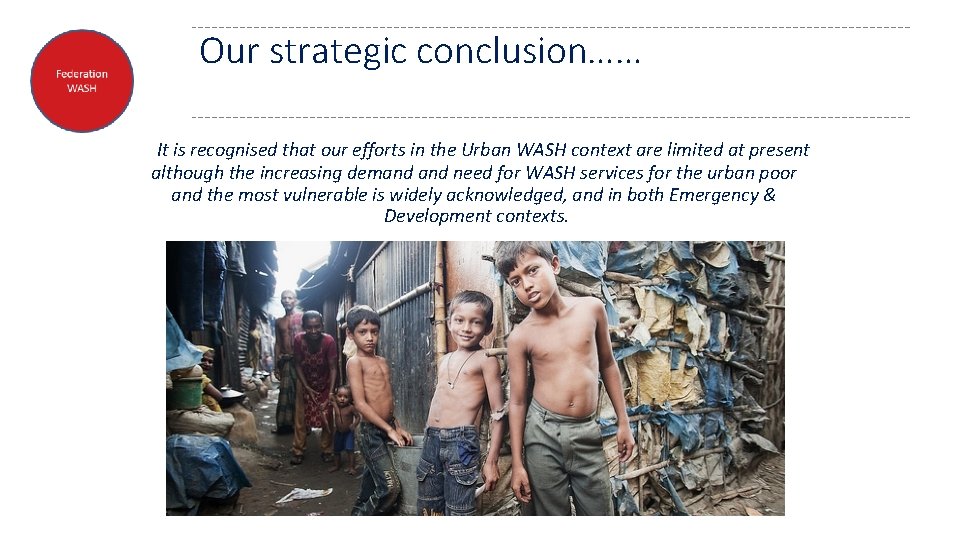 Our strategic conclusion…… It is recognised that our efforts in the Urban WASH context