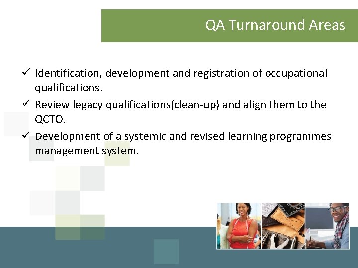 QA Turnaround Areas ü Identification, development and registration of occupational qualifications. ü Review legacy