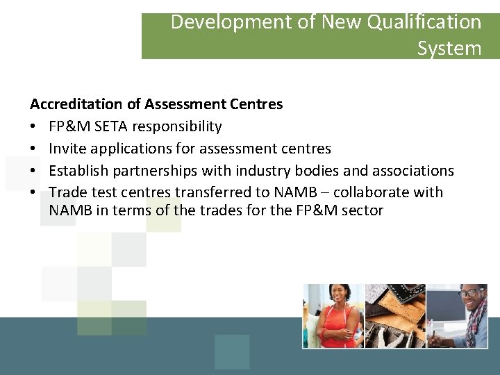 Development of New Qualification System Accreditation of Assessment Centres • FP&M SETA responsibility •