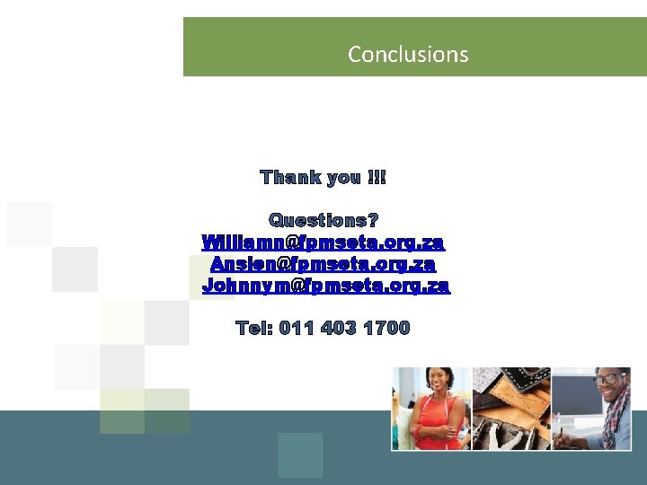 Conclusions Thank you !!! Questions? Williamn@fpmseta. org. za Ansien@fpmseta. org. za Johnnym@fpmseta. org. za