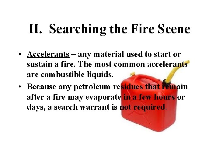 II. Searching the Fire Scene • Accelerants – any material used to start or II. Searching the Fire Scene • Accelerants – any material used to start or