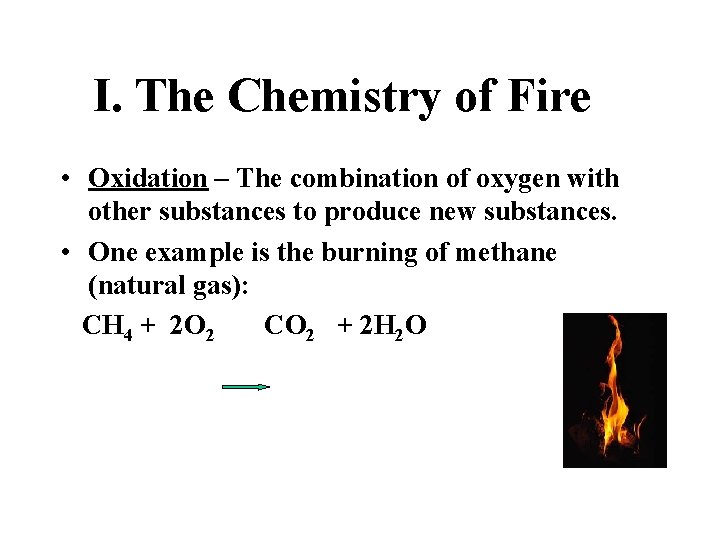 I. The Chemistry of Fire • Oxidation – The combination of oxygen with other I. The Chemistry of Fire • Oxidation – The combination of oxygen with other