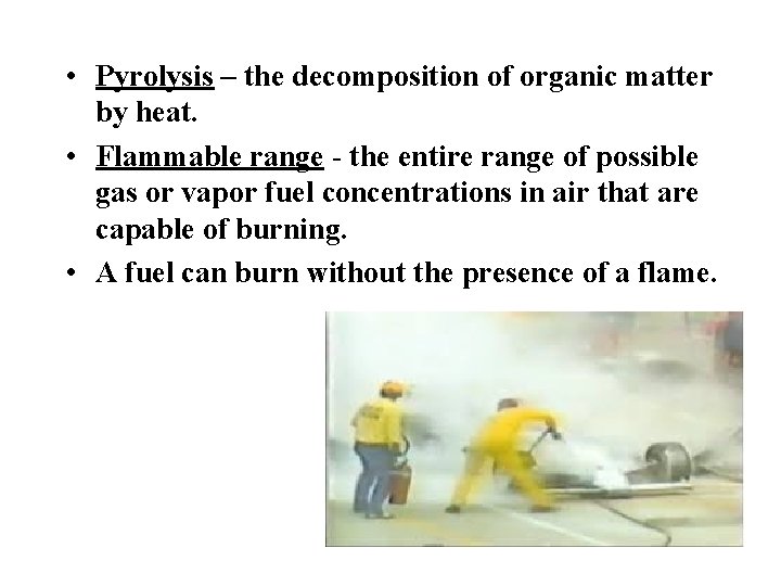 • Pyrolysis – the decomposition of organic matter by heat. • Flammable range • Pyrolysis – the decomposition of organic matter by heat. • Flammable range