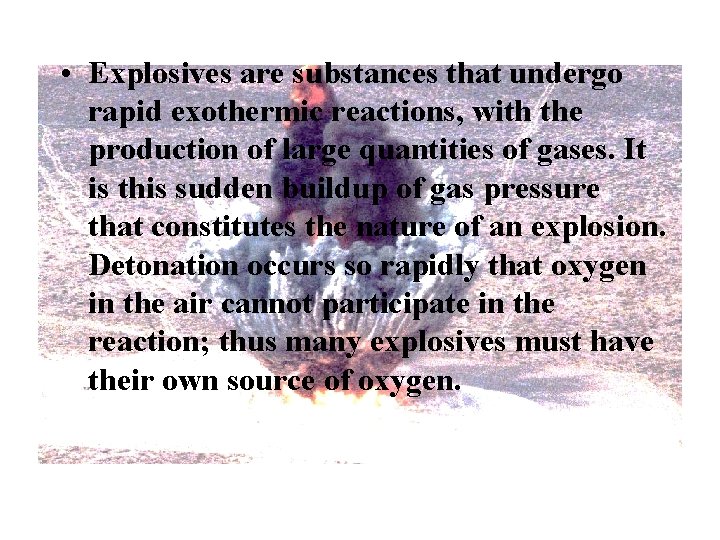 • Explosives are substances that undergo rapid exothermic reactions, with the production of • Explosives are substances that undergo rapid exothermic reactions, with the production of