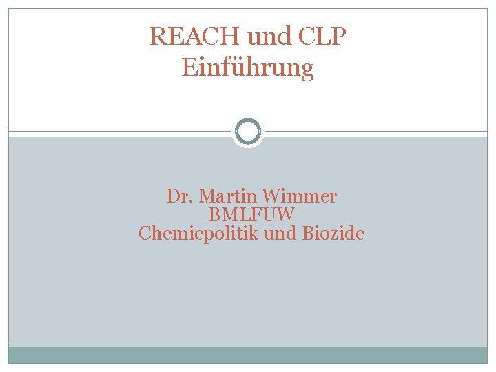 REACH und CLP Einführung Dr. Martin Wimmer BMLFUW Chemiepolitik und Biozide 