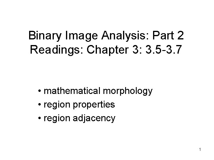 Binary Image Analysis: Part 2 Readings: Chapter 3: 3. 5 -3. 7 • mathematical