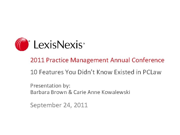 2011 Practice Management Annual Conference 10 Features You Didn’t Know Existed in PCLaw Presentation