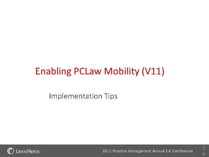 Enabling PCLaw Mobility (V 11) Implementation Tips 2011 Practice Management Annual CIC Conference 2