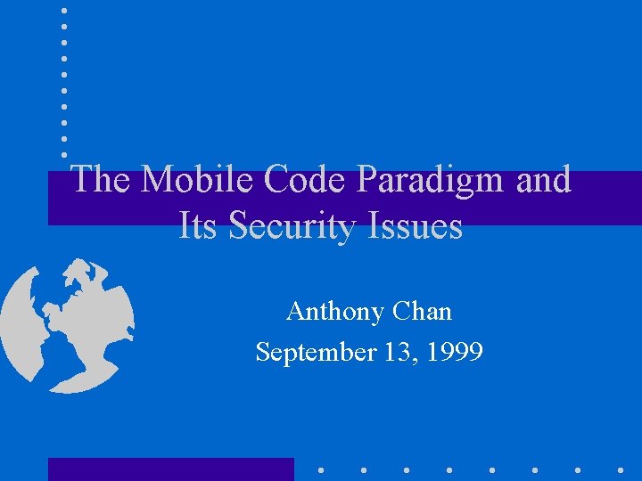 The Mobile Code Paradigm and Its Security Issues Anthony Chan September 13, 1999 