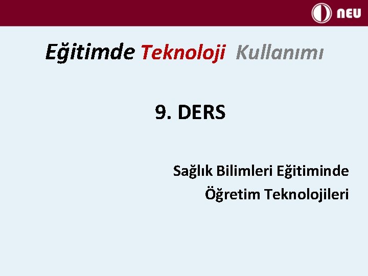 Eğitimde Teknoloji Kullanımı 9. DERS Sağlık Bilimleri Eğitiminde Öğretim Teknolojileri 