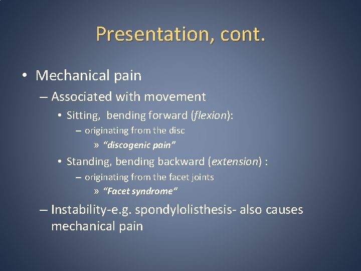 Presentation, cont. • Mechanical pain – Associated with movement • Sitting, bending forward (flexion):