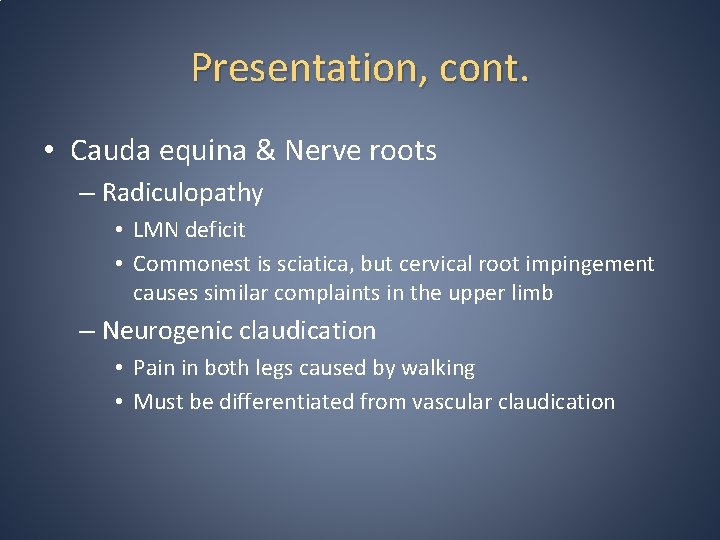 Presentation, cont. • Cauda equina & Nerve roots – Radiculopathy • LMN deficit •