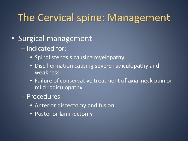 The Cervical spine: Management • Surgical management – Indicated for: • Spinal stenosis causing