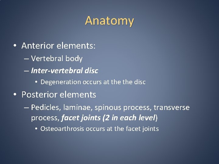 Anatomy • Anterior elements: – Vertebral body – Inter-vertebral disc • Degeneration occurs at