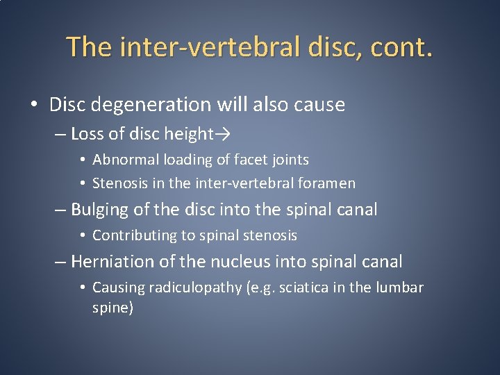 The inter-vertebral disc, cont. • Disc degeneration will also cause – Loss of disc