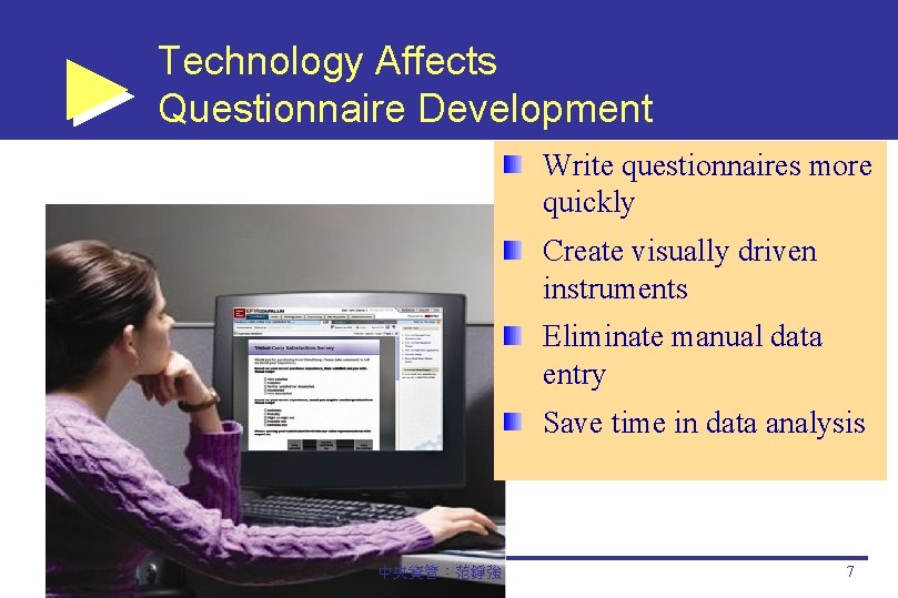 Technology Affects Questionnaire Development Write questionnaires more quickly Create visually driven instruments Eliminate manual