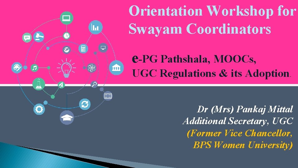 Orientation Workshop for Swayam Coordinators e-PG Pathshala, MOOCs, UGC Regulations & its Adoption. Dr