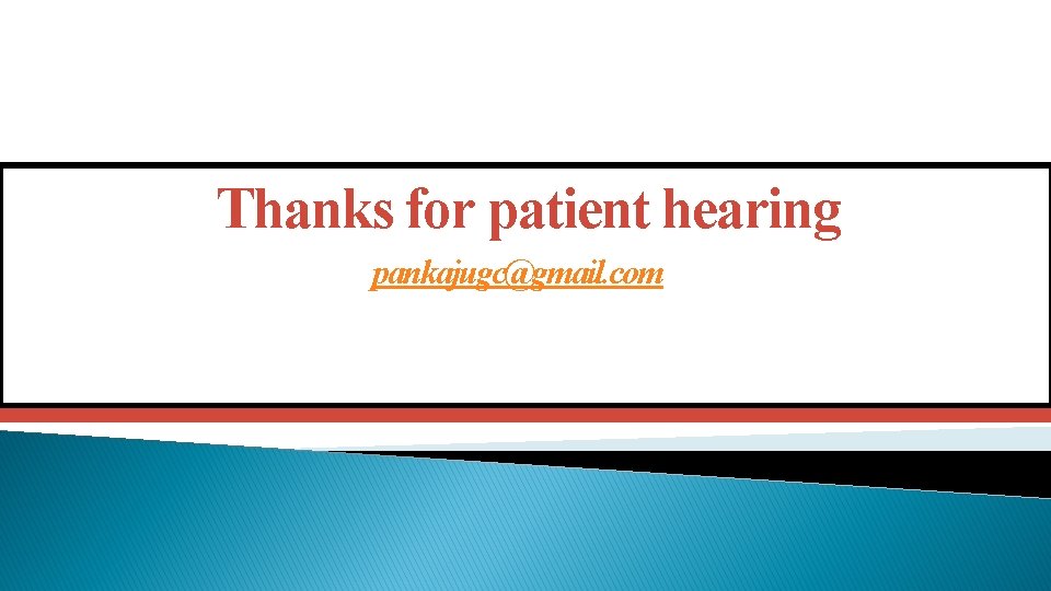 Thanks for patient hearing pankajugc@gmail. com 