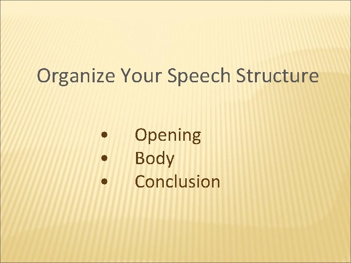 Organize Your Speech Structure • • • Opening Body Conclusion 