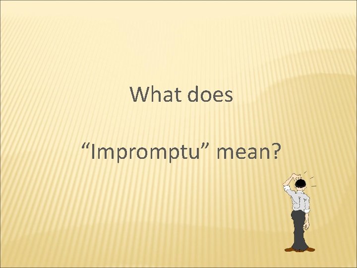 What does “Impromptu” mean? 