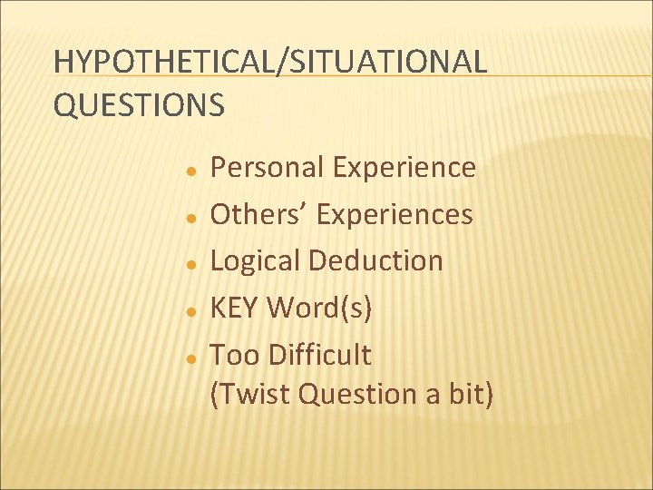 HYPOTHETICAL/SITUATIONAL QUESTIONS l l l Personal Experience Others’ Experiences Logical Deduction KEY Word(s) Too