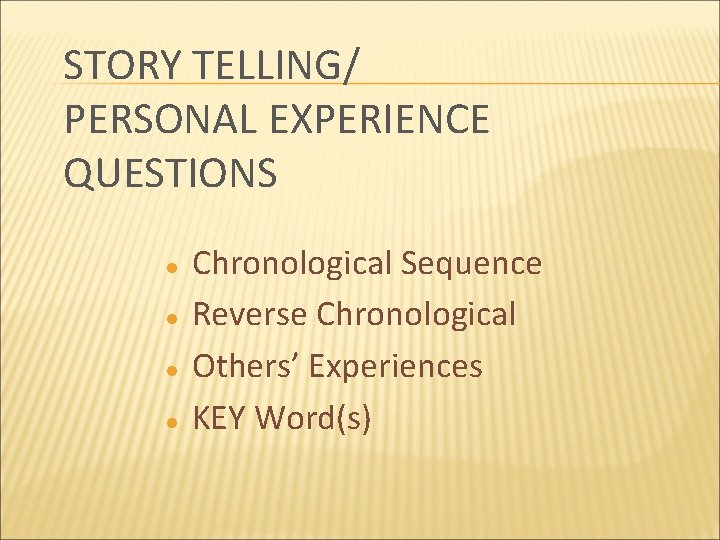 STORY TELLING/ PERSONAL EXPERIENCE QUESTIONS l l Chronological Sequence Reverse Chronological Others’ Experiences KEY