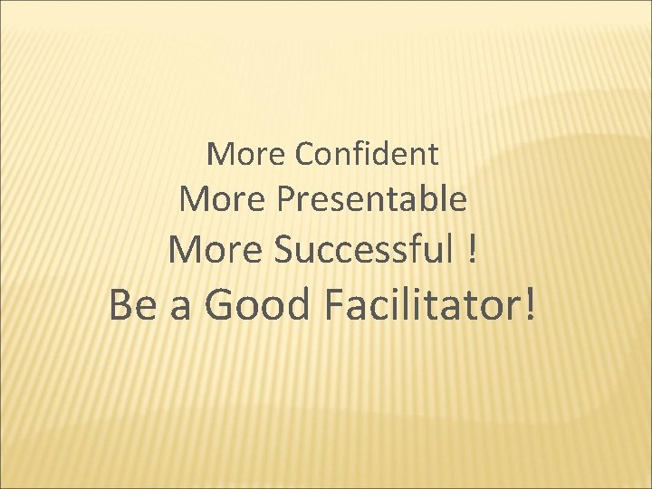 More Confident More Presentable More Successful ! Be a Good Facilitator! 