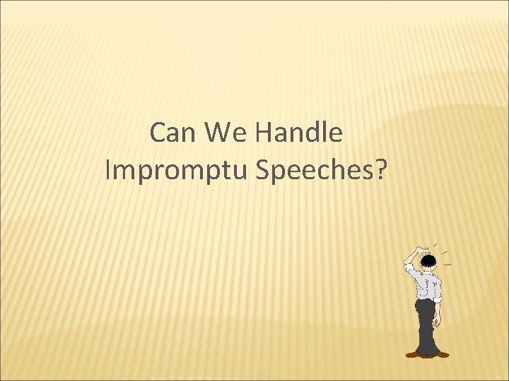 Can We Handle Impromptu Speeches? 