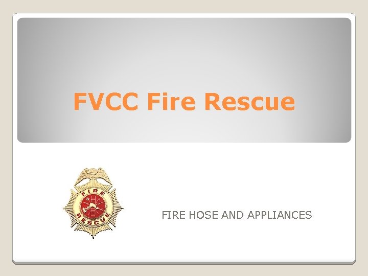FVCC Fire Rescue FIRE HOSE AND APPLIANCES 