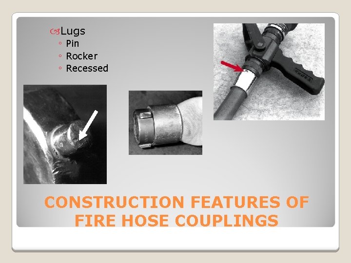  Lugs ◦ Pin ◦ Rocker ◦ Recessed CONSTRUCTION FEATURES OF FIRE HOSE COUPLINGS