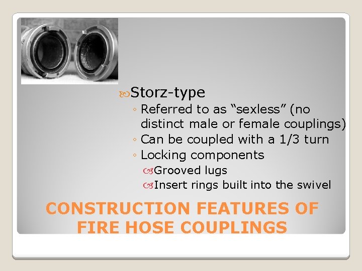  Storz-type ◦ Referred to as “sexless” (no distinct male or female couplings) ◦