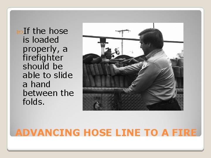  If the hose is loaded properly, a firefighter should be able to slide