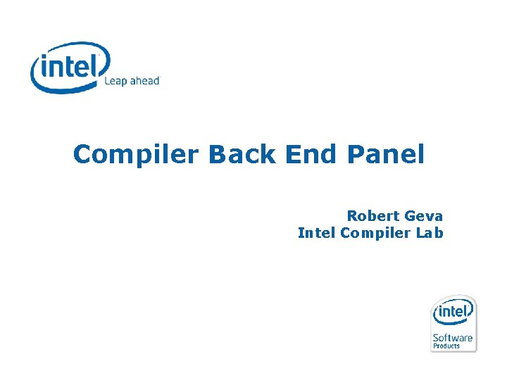 Compiler Back End Panel Majumdar, Sutanu Robert Geva Intel Compiler Lab 